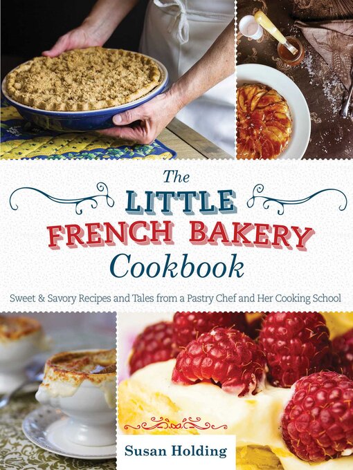 Title details for The Little French Bakery Cookbook: Sweet & Savory Recipes and Tales from a Pastry Chef and Her Cooking School by Susan Holding - Available
